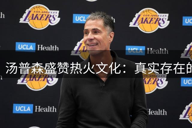 汤普森盛赞热火文化：真实存在的竞争精神令我向往